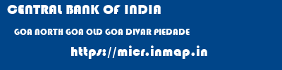 CENTRAL BANK OF INDIA  GOA NORTH GOA OLD GOA DIVAR PIEDADE  micr code
